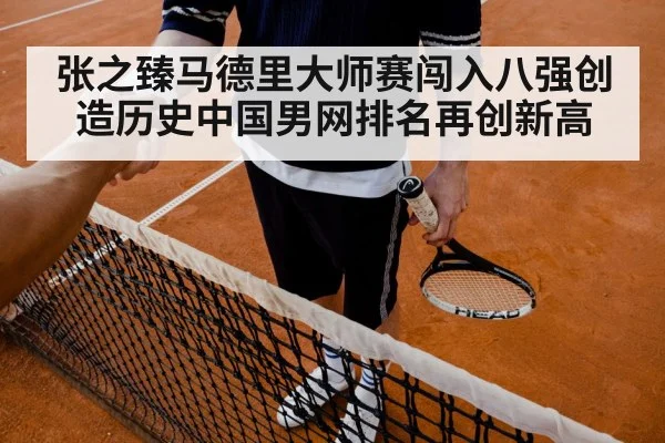 张之臻马德里大师赛闯入八强创造历史中国男网排名再创新高