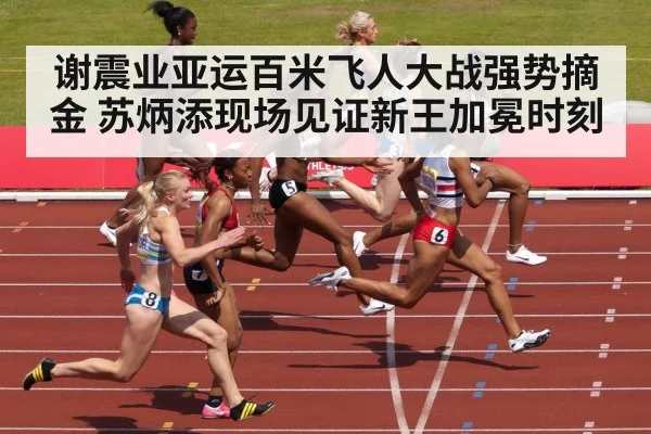 谢震业亚运百米飞人大战强势摘金 苏炳添现场见证新王加冕时刻